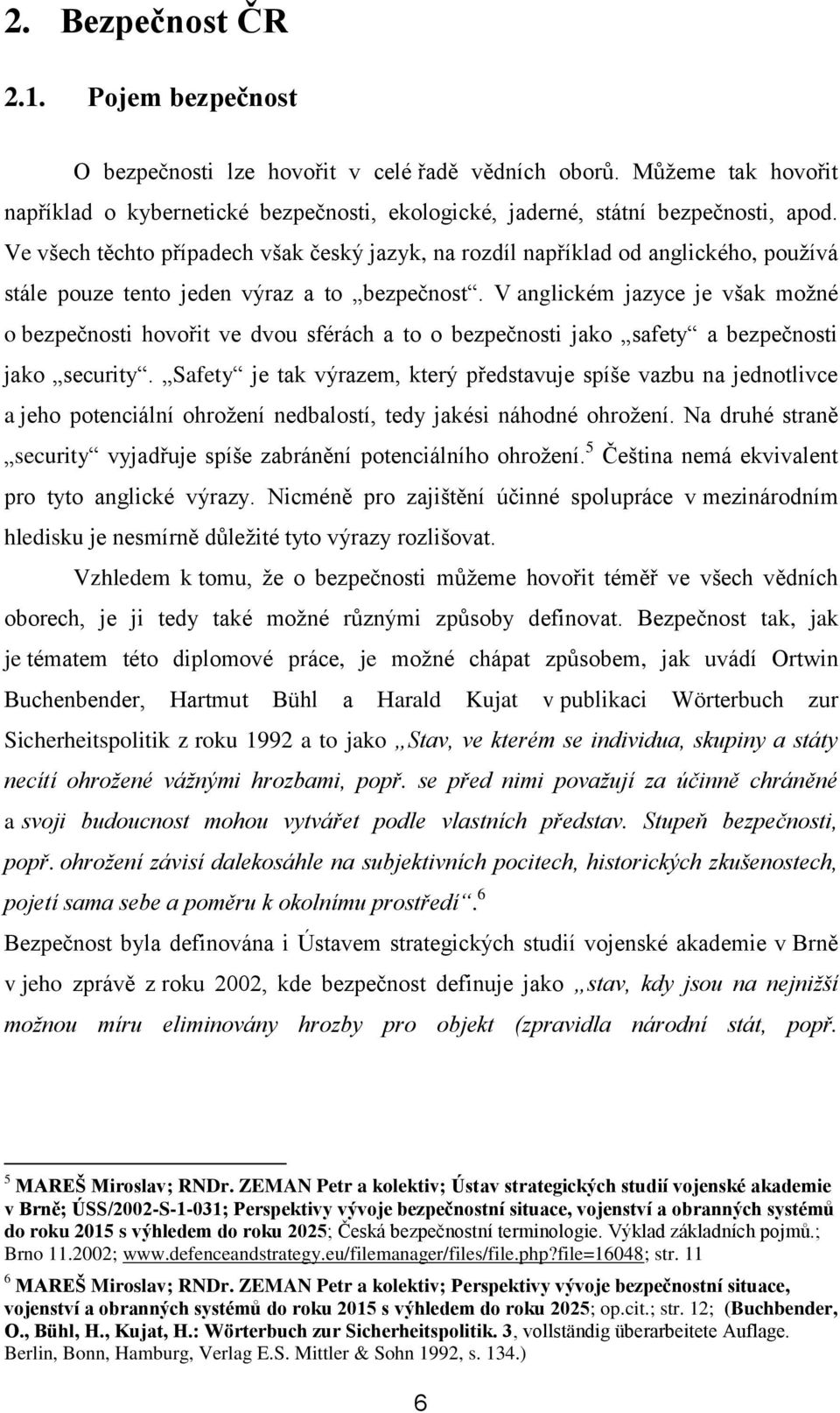 V anglickém jazyce je však možné o bezpečnosti hovořit ve dvou sférách a to o bezpečnosti jako safety a bezpečnosti jako security.