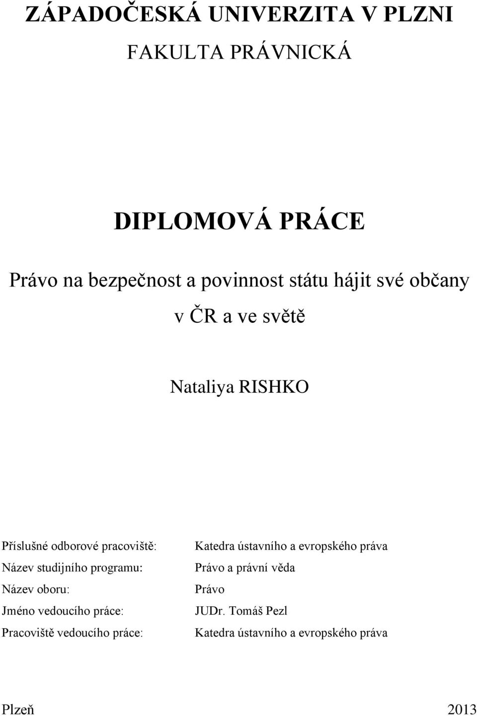 studijního programu: Název oboru: Jméno vedoucího práce: Pracoviště vedoucího práce: Katedra