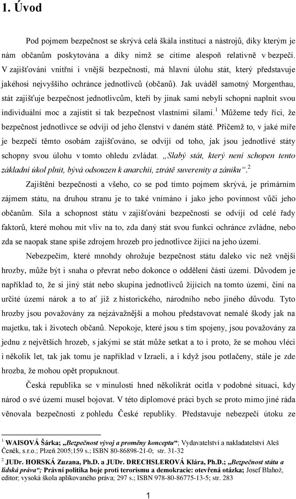 Jak uváděl samotný Morgenthau, stát zajišťuje bezpečnost jednotlivcům, kteří by jinak sami nebyli schopni naplnit svou individuální moc a zajistit si tak bezpečnost vlastními silami.