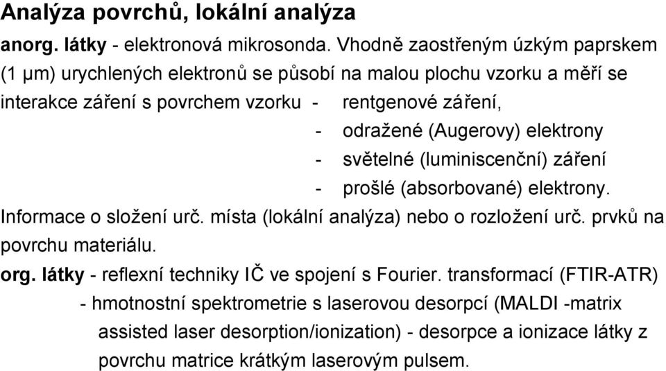 odražené (Augerovy) elektrony - světelné (luminiscenční) záření - prošlé (absorbované) elektrony. Informace o složení urč. místa (lokální analýza) nebo o rozložení urč.