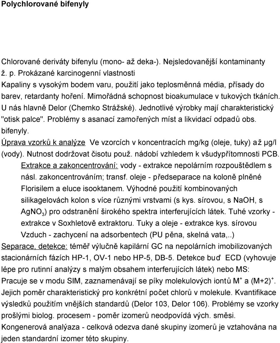 U nás hlavně Delor (Chemko Strážské). Jednotlivé výrobky mají charakteristický "otisk palce". Problémy s asanací zamořených míst a likvidací odpadů obs. bifenyly.