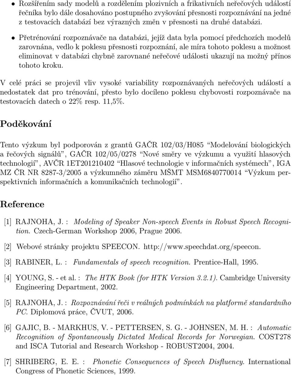 Přetrénování rozpoznávače na databázi, jejíž data byla pomocí předchozích modelů zarovnána, vedlo k poklesu přesnosti rozpoznání, ale míra tohoto poklesu a možnost eliminovat v databázi chybně