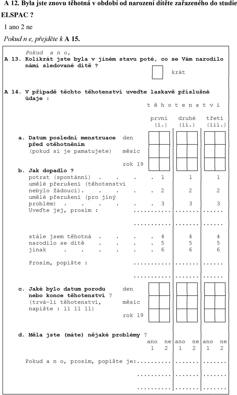 ) (ii.) (iii.) a. Datum poslední menstruace den před otěhotněním (pokud si je pamatujete) měsíc rok 19 b. Jak dopadlo? potrat (spontánní).... 1 1 1 umělé přerušení (těhotenství nebylo žádoucí).