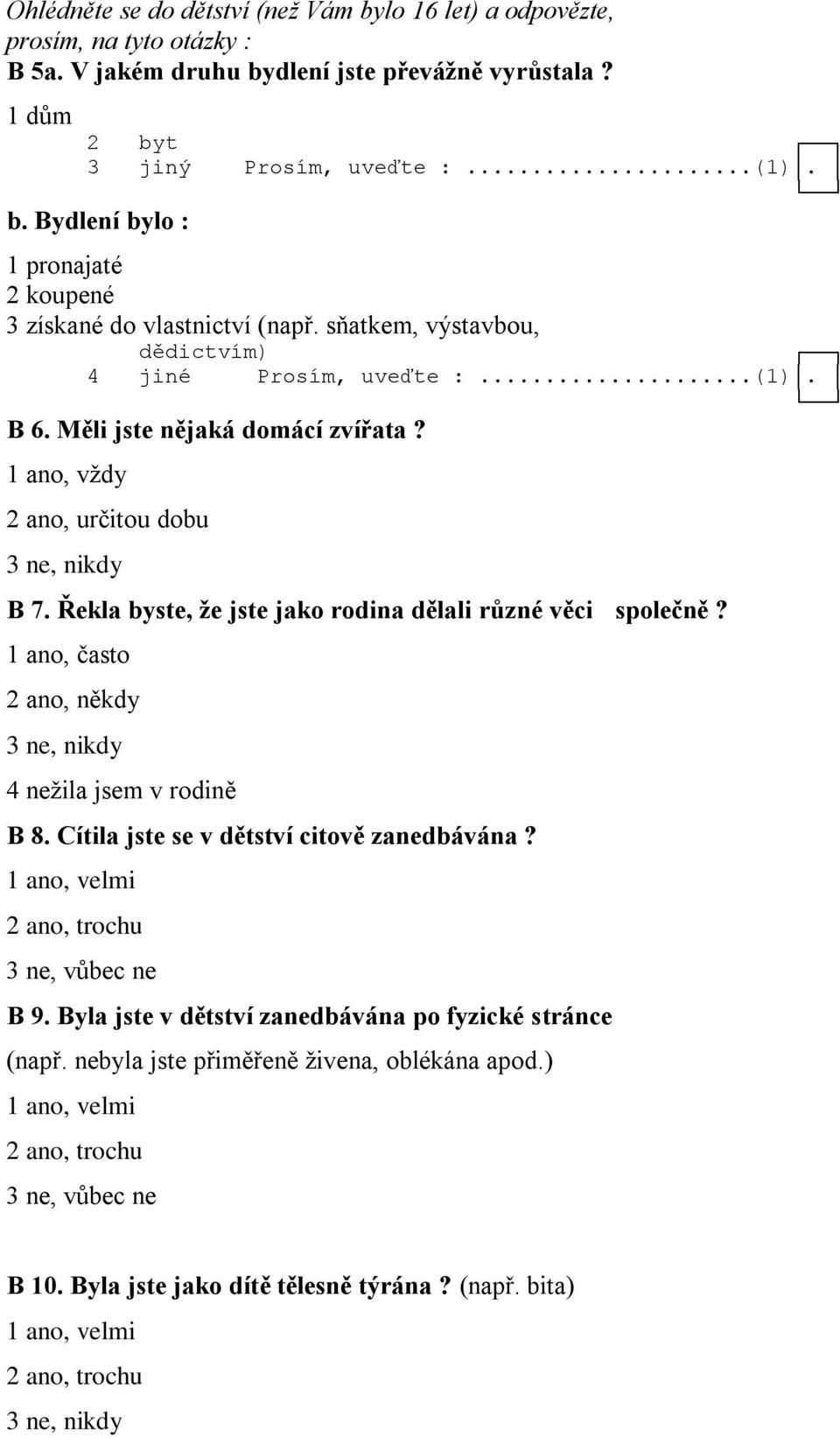 Řekla byste, že jste jako rodina dělali různé věci společně? 1 ano, často 2 ano, někdy 3 ne, nikdy 4 nežila jsem v rodině B 8. Cítila jste se v dětství citově zanedbávána?