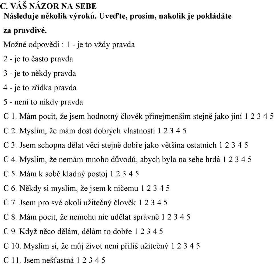 Mám pocit, že jsem hodnotný člověk přinejmenším stejně jako jiní 1 2 3 4 5 C 2. Myslím, že mám dost dobrých vlastností 1 2 3 4 5 C 3.