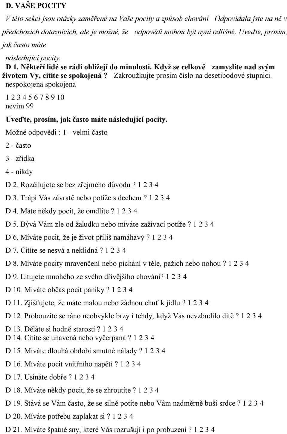 Zakroužkujte prosím číslo na desetibodové stupnici. nespokojena spokojena 1 2 3 4 5 6 7 8 9 10 nevím 99 Uveďte, prosím, jak často máte následující pocity.