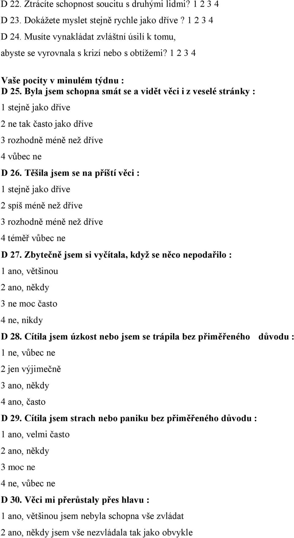 Byla jsem schopna smát se a vidět věci i z veselé stránky : 1 stejně jako dříve 2 ne tak často jako dříve 3 rozhodně méně než dříve 4 vůbec ne D 26.