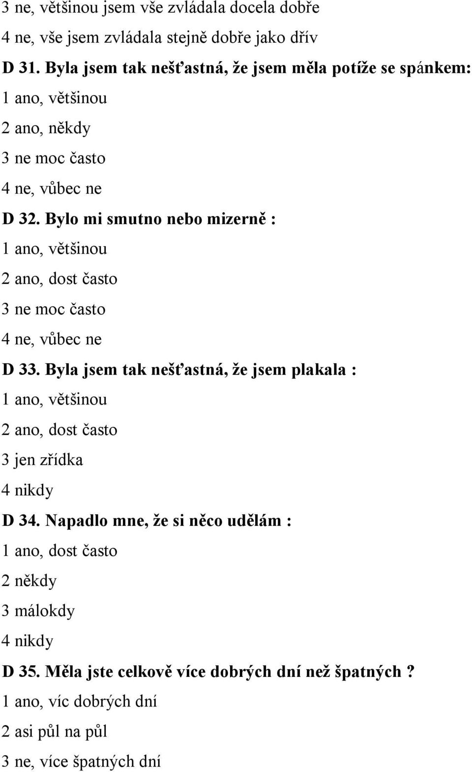 Bylo mi smutno nebo mizerně : 1 ano, většinou 2 ano, dost často 3 ne moc často 4 ne, vůbec ne D 33.