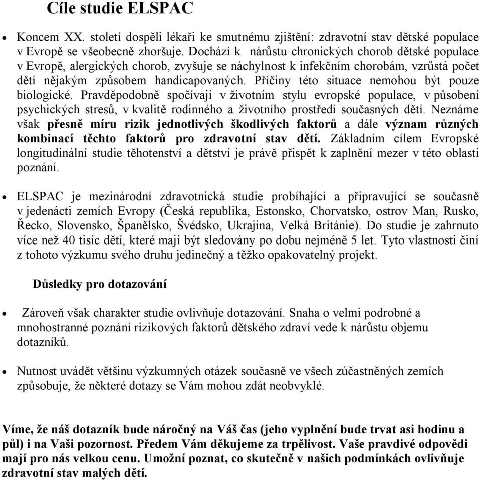 Příčiny této situace nemohou být pouze biologické. Pravděpodobně spočívají v životním stylu evropské populace, v působení psychických stresů, v kvalitě rodinného a životního prostředí současných dětí.