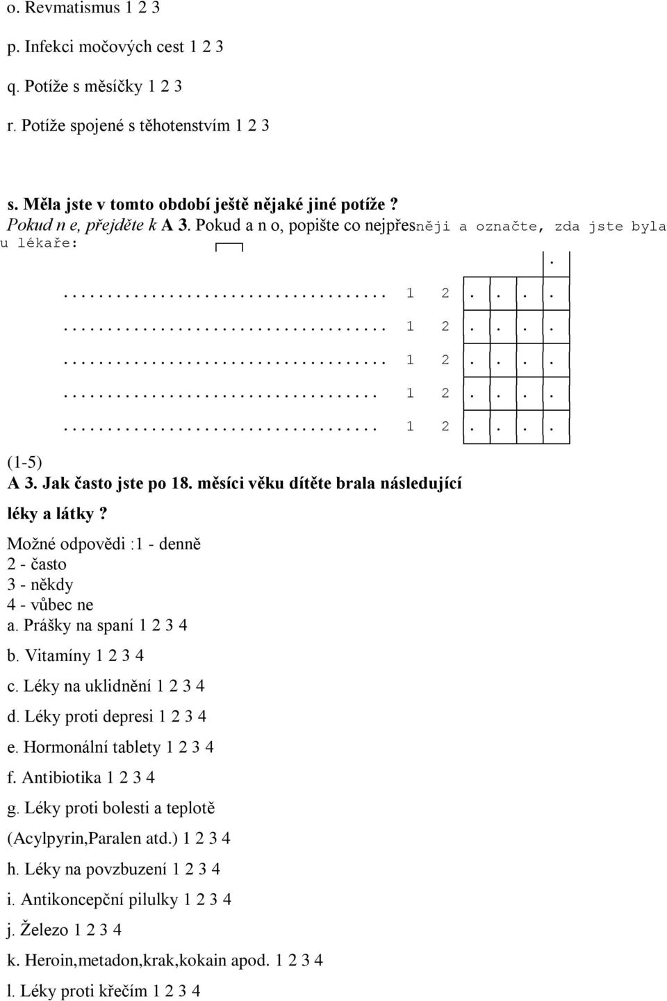 měsíci věku dítěte brala následující léky a látky? Možné odpovědi :1 - denně 2 - často 3 - někdy 4 - vůbec ne a. Prášky na spaní 1 2 3 4 b. Vitamíny 1 2 3 4 c. Léky na uklidnění 1 2 3 4 d.