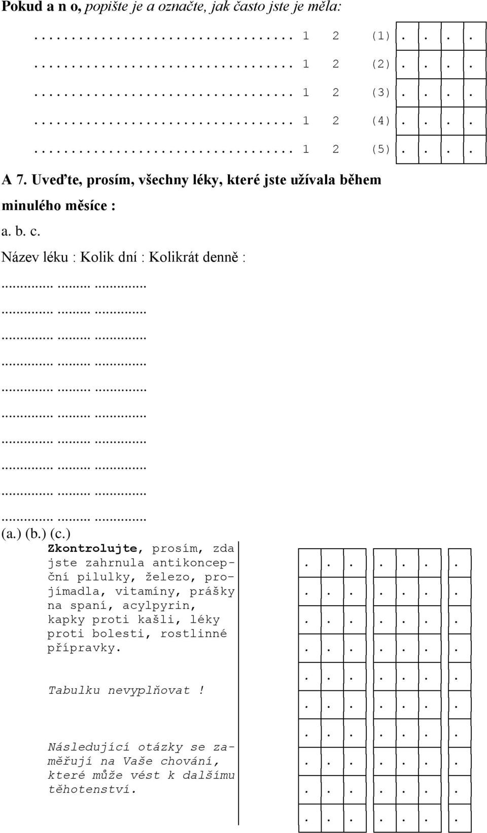 ) (b.) (c.) Zkontrolujte, prosím, zda jste zahrnula antikoncep-....... ční pilulky, železo, pro- jímadla, vitamíny, prášky....... na spaní, acylpyrin, kapky proti kašli, léky.