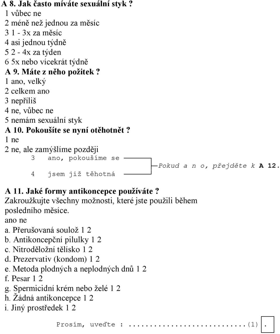 4 jsem již těhotná A 11. Jaké formy antikoncepce používáte? Zakroužkujte všechny možnosti, které jste použili během posledního měsíce. ano ne a. Přerušovaná soulož 1 2 b.