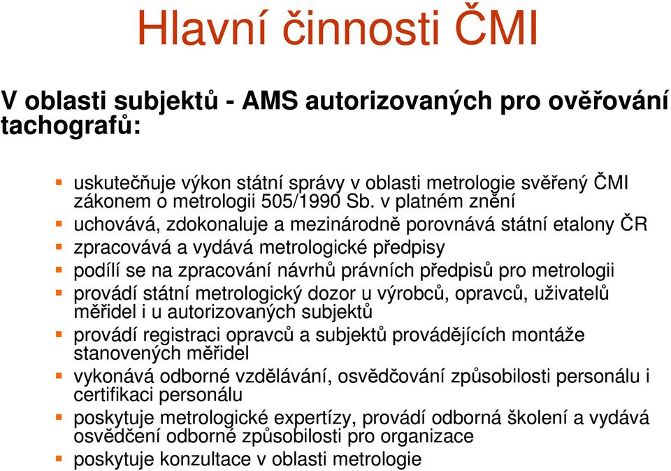 státní metrologický dozor u výrobců, opravců, uživatelů měřidel i u autorizovaných subjektů provádí registraci opravců a subjektů provádějících montáže stanovených měřidel vykonává odborné