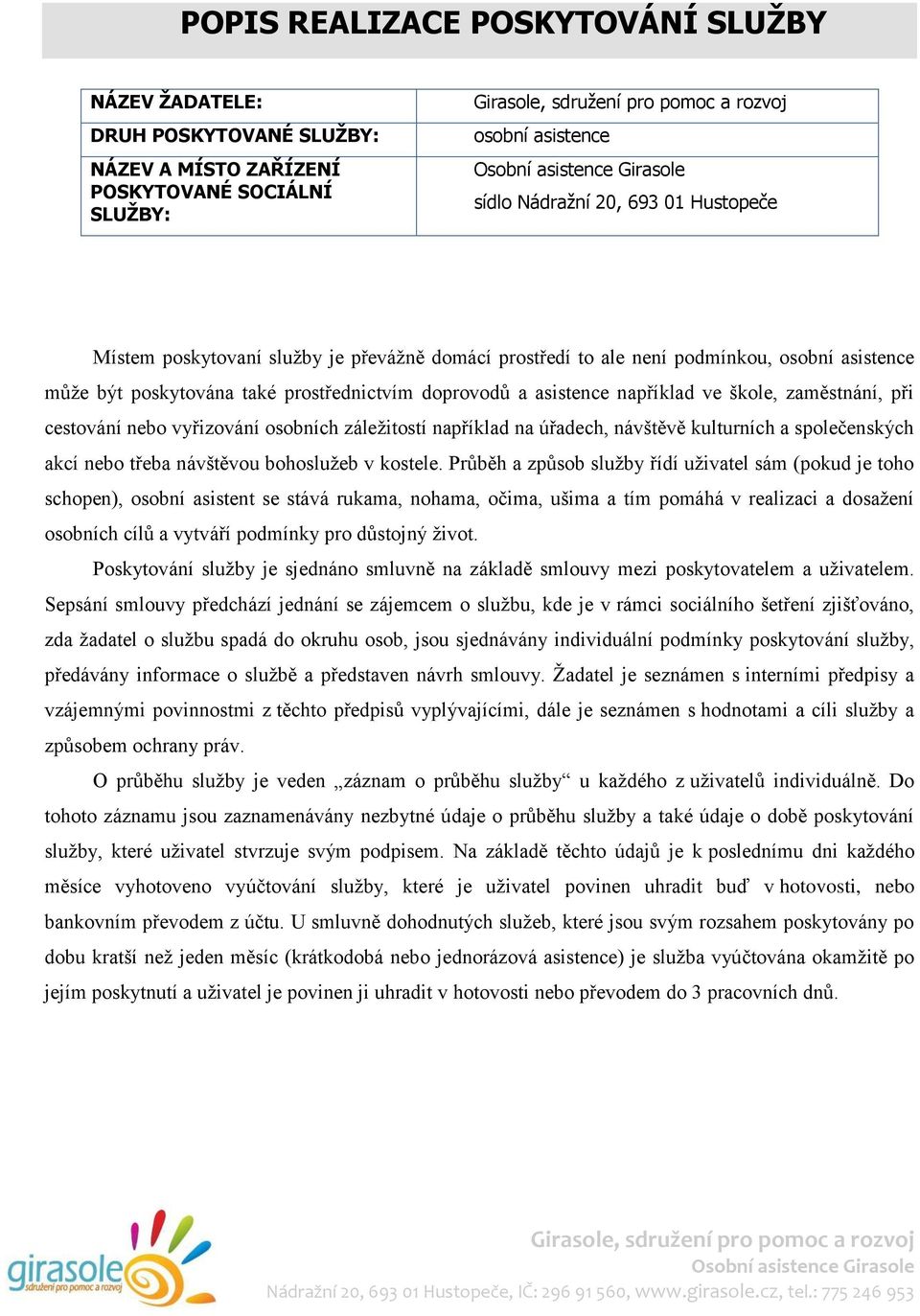 asistence například ve škole, zaměstnání, při cestování nebo vyřizování osobních záležitostí například na úřadech, návštěvě kulturních a společenských akcí nebo třeba návštěvou bohoslužeb v kostele.