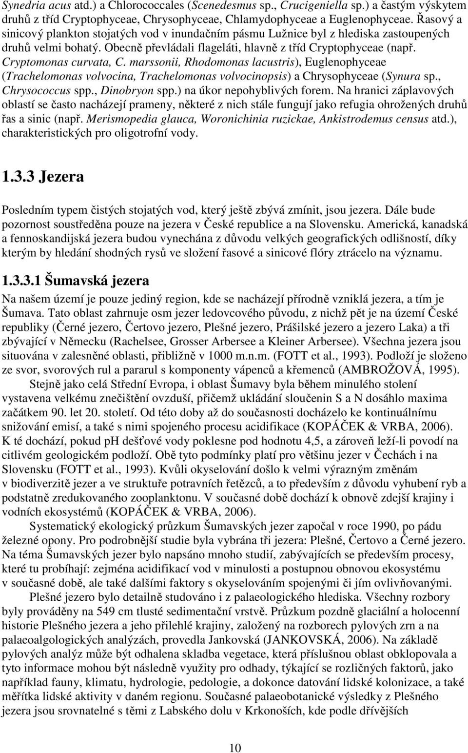 Cryptomonas curvata, C. marssonii, Rhodomonas lacustris), Euglenophyceae (Trachelomonas volvocina, Trachelomonas volvocinopsis) a Chrysophyceae (Synura sp., Chrysococcus spp., Dinobryon spp.