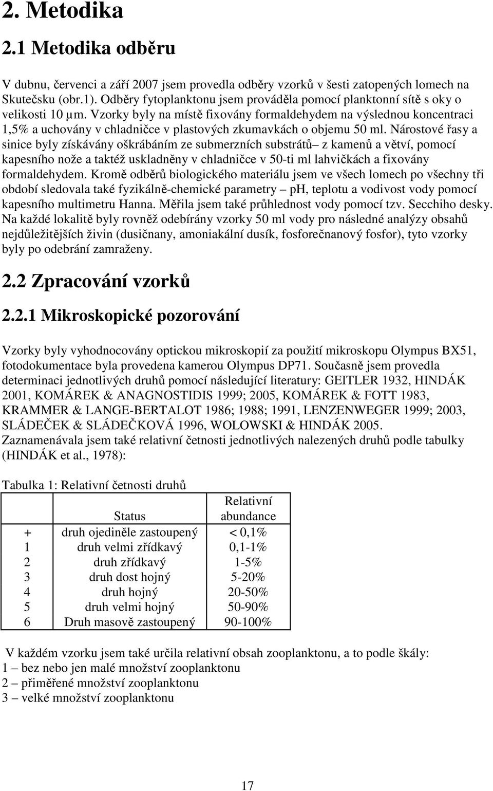 Vzorky byly na místě fixovány formaldehydem na výslednou koncentraci 1,5% a uchovány v chladničce v plastových zkumavkách o objemu 50 ml.