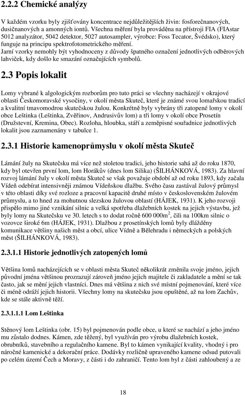 Jarní vzorky nemohly být vyhodnoceny z důvody špatného označení jednotlivých odběrových lahviček, kdy došlo ke smazání označujících symbolů. 2.