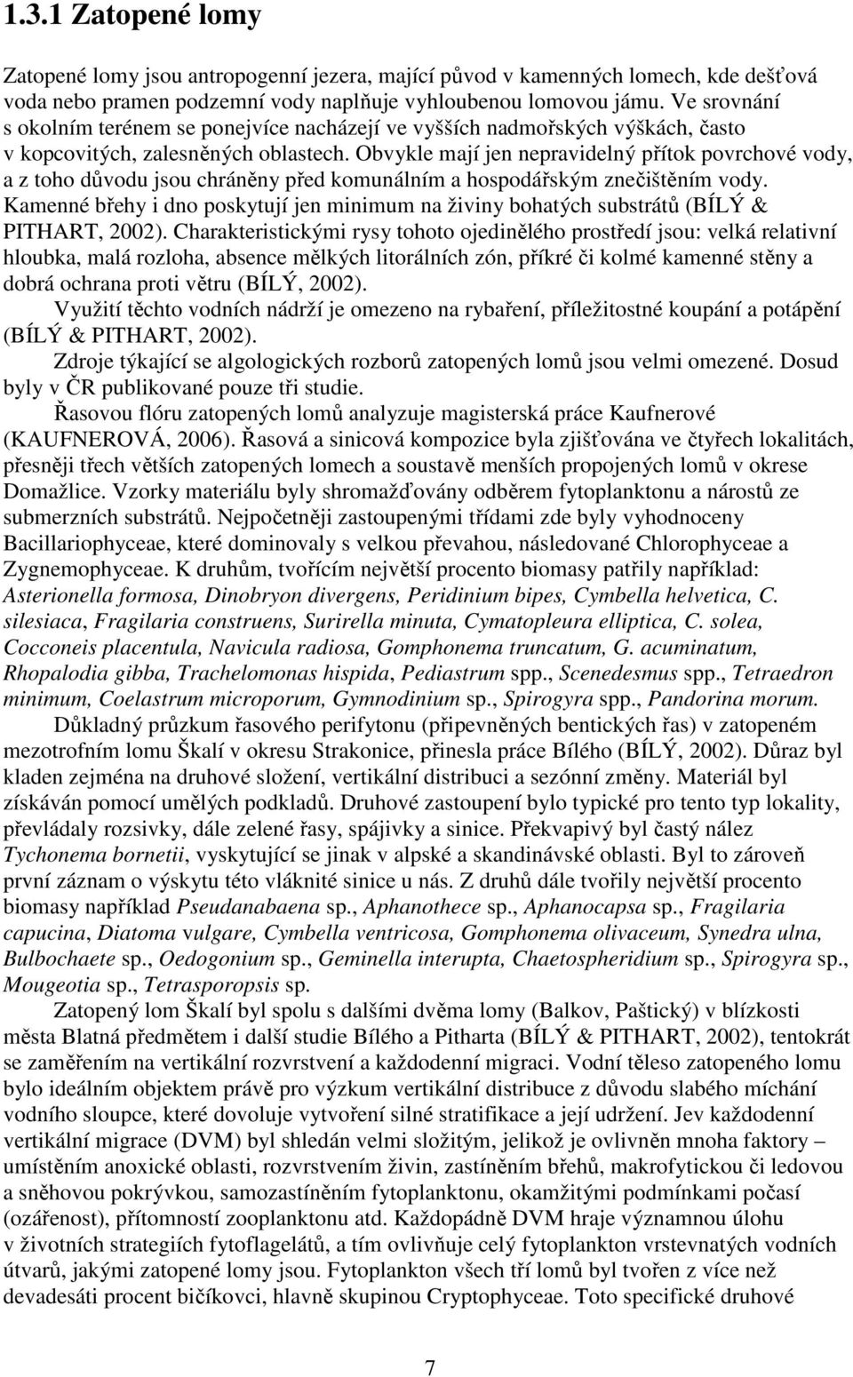 Obvykle mají jen nepravidelný přítok povrchové vody, a z toho důvodu jsou chráněny před komunálním a hospodářským znečištěním vody.