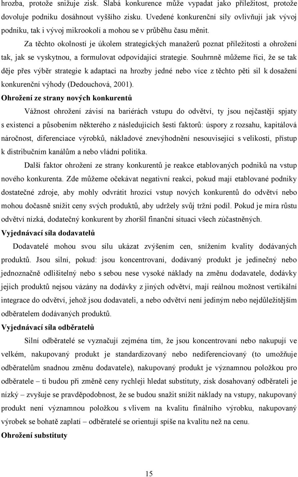 Za těchto okolností je úkolem strategických manažerů poznat příležitosti a ohrožení tak, jak se vyskytnou, a formulovat odpovídající strategie.