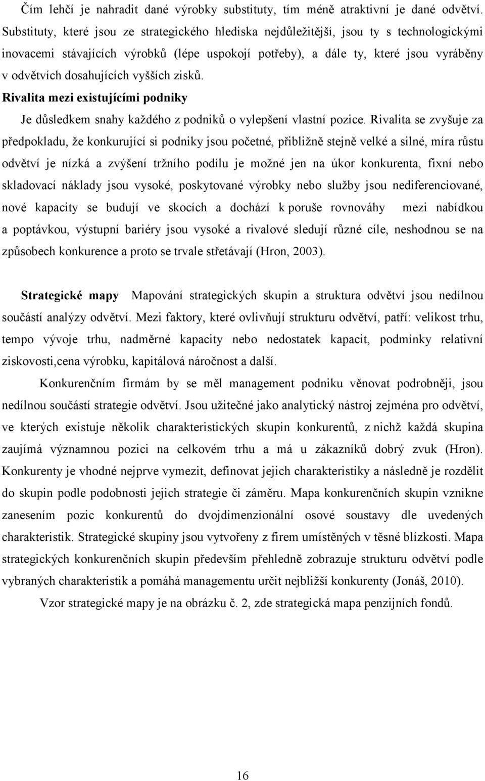 dosahujících vyšších zisků. Rivalita mezi existujícími podniky Je důsledkem snahy každého z podniků o vylepšení vlastní pozice.