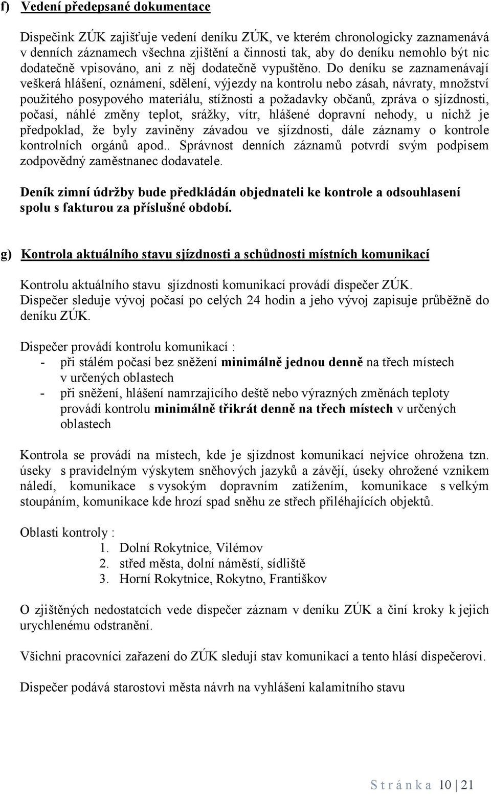 Do deníku se zaznamenávají veškerá hlášení, oznámení, sdělení, výjezdy na kontrolu nebo zásah, návraty, množství použitého posypového materiálu, stížnosti a požadavky občanů, zpráva o sjízdnosti,