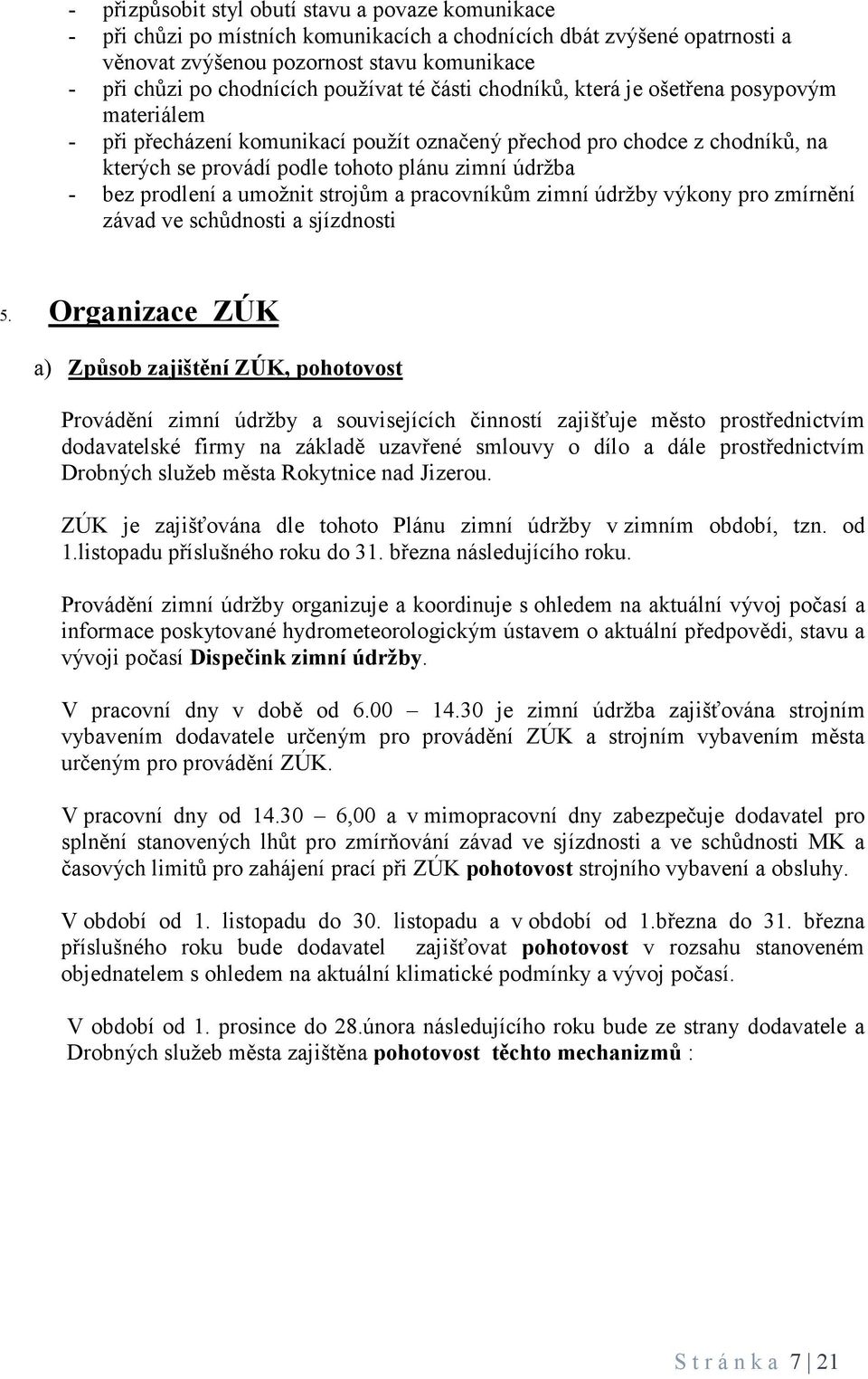 bez prodlení a umožnit strojům a pracovníkům zimní údržby výkony pro zmírnění závad ve schůdnosti a sjízdnosti 5.