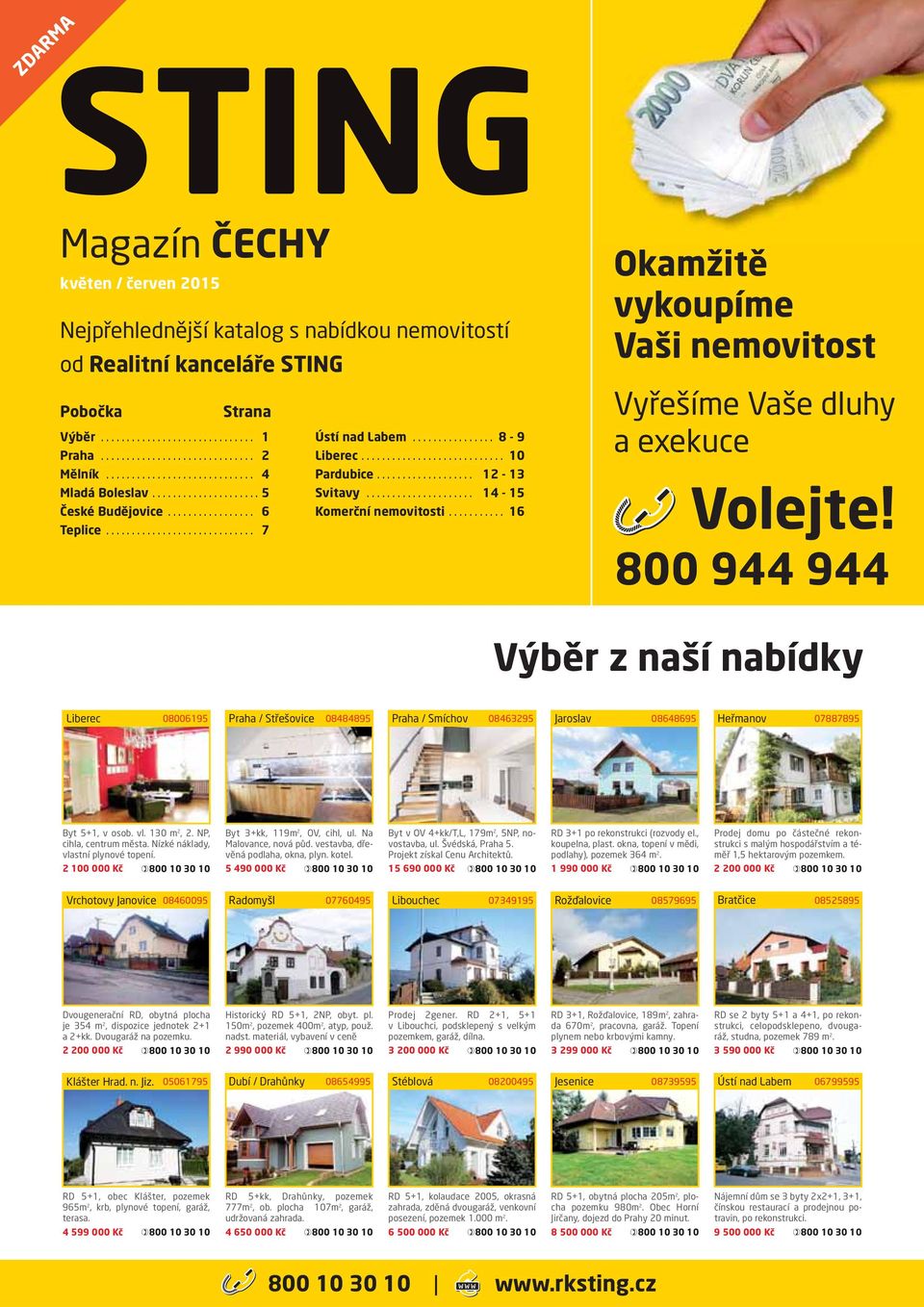 800 944 944 Výběr z naší nabídky Liberec 08006195 Praha / Střešovice 08484895 Praha / Smíchov 08463295 Jaroslav 08648695 Heřmanov 07887895 Byt 5+1, v osob. vl. 130 m 2, 2. NP, cihla, centrum města.