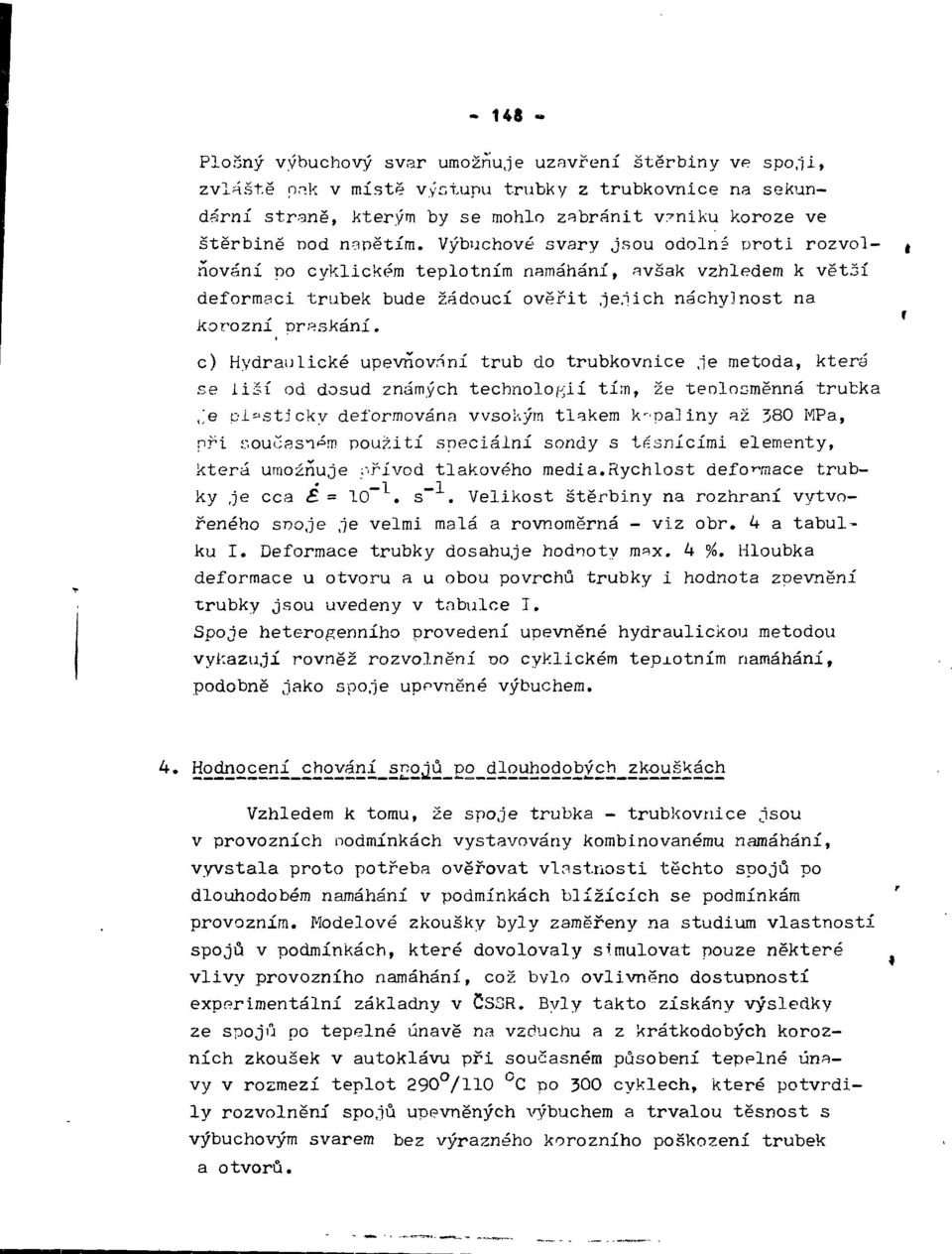 Výbuchové svary jsou odolné proti rozvolňování po cyklickém teplotním namáhání, avšak vzhledem k vět5í deformaci trubek bude žádoucí ověřit jejich náchylnost na korozní praskání.