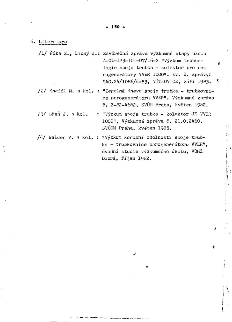 n kol. "Tepelná únava spoje trubka. - trubkovnice Rarofjenerátoru WER". Výzkumná zpráva č. Z-02-4682, SVÚM Praha, květen 1982.