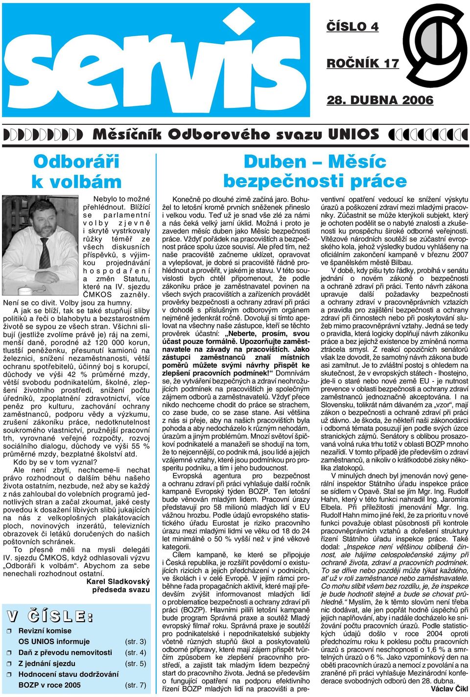 Není se co divit. Volby jsou za humny. A jak se blíïí, tak se také stupàují sliby politikû a fieãi o blahobytu a bezstarostném Ïivotû se sypou ze v ech stran.