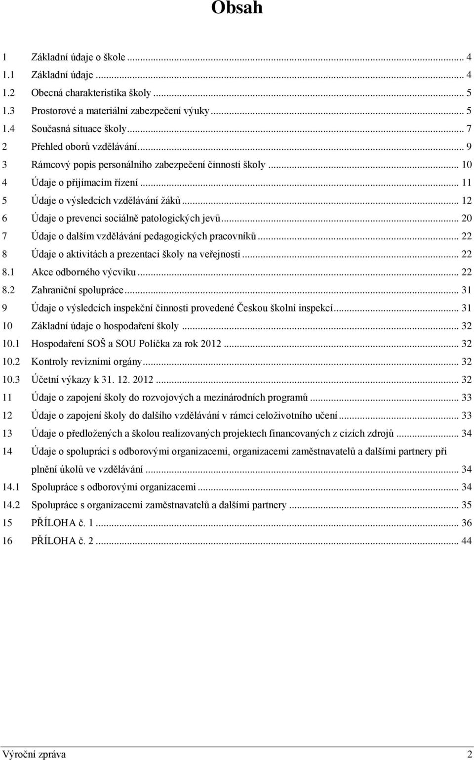 .. 12 6 Údaje o prevenci sociálně patologických jevů... 20 7 Údaje o dalším vzdělávání pedagogických pracovníků... 22 8 Údaje o aktivitách a prezentaci školy na veřejnosti... 22 8.1 Akce odborného výcviku.