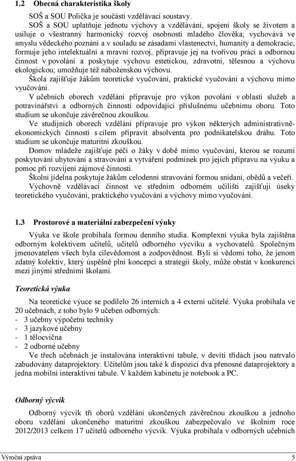 zásadami vlastenectví, humanity a demokracie, formuje jeho intelektuální a mravní rozvoj, připravuje jej na tvořivou práci a odbornou činnost v povolání a poskytuje výchovu estetickou, zdravotní,