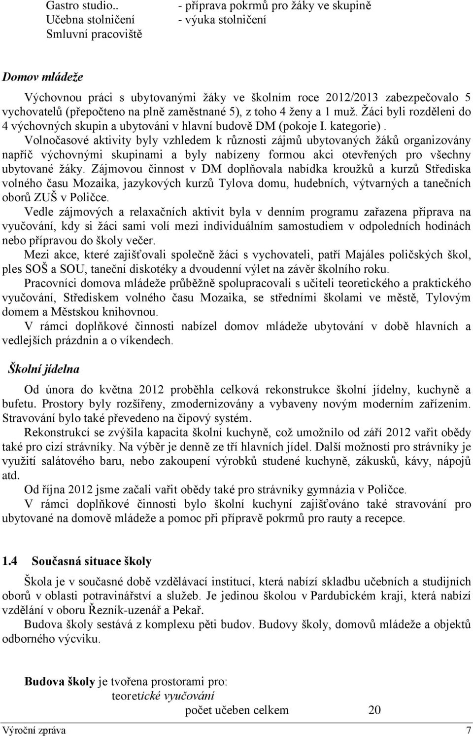 (přepočteno na plně zaměstnané 5), z toho 4 ženy a 1 muž. Žáci byli rozděleni do 4 výchovných skupin a ubytováni v hlavní budově DM (pokoje I. kategorie).