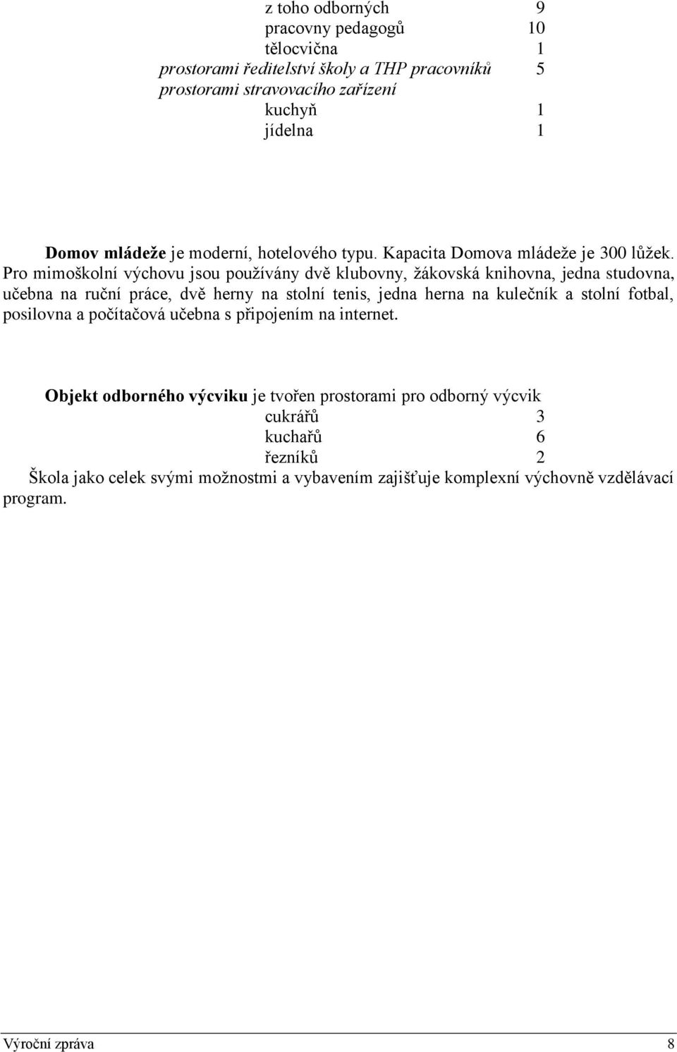 Pro mimoškolní výchovu jsou používány dvě klubovny, žákovská knihovna, jedna studovna, učebna na ruční práce, dvě herny na stolní tenis, jedna herna na kulečník a