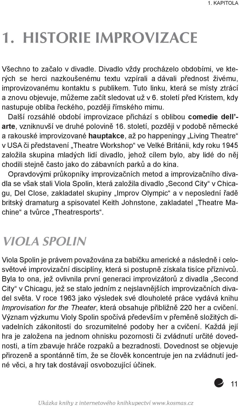 Tuto linku, která se místy ztrácí a znovu objevuje, můžeme začít sledovat už v 6. století před Kristem, kdy nastupuje obliba řeckého, později římského mimu.