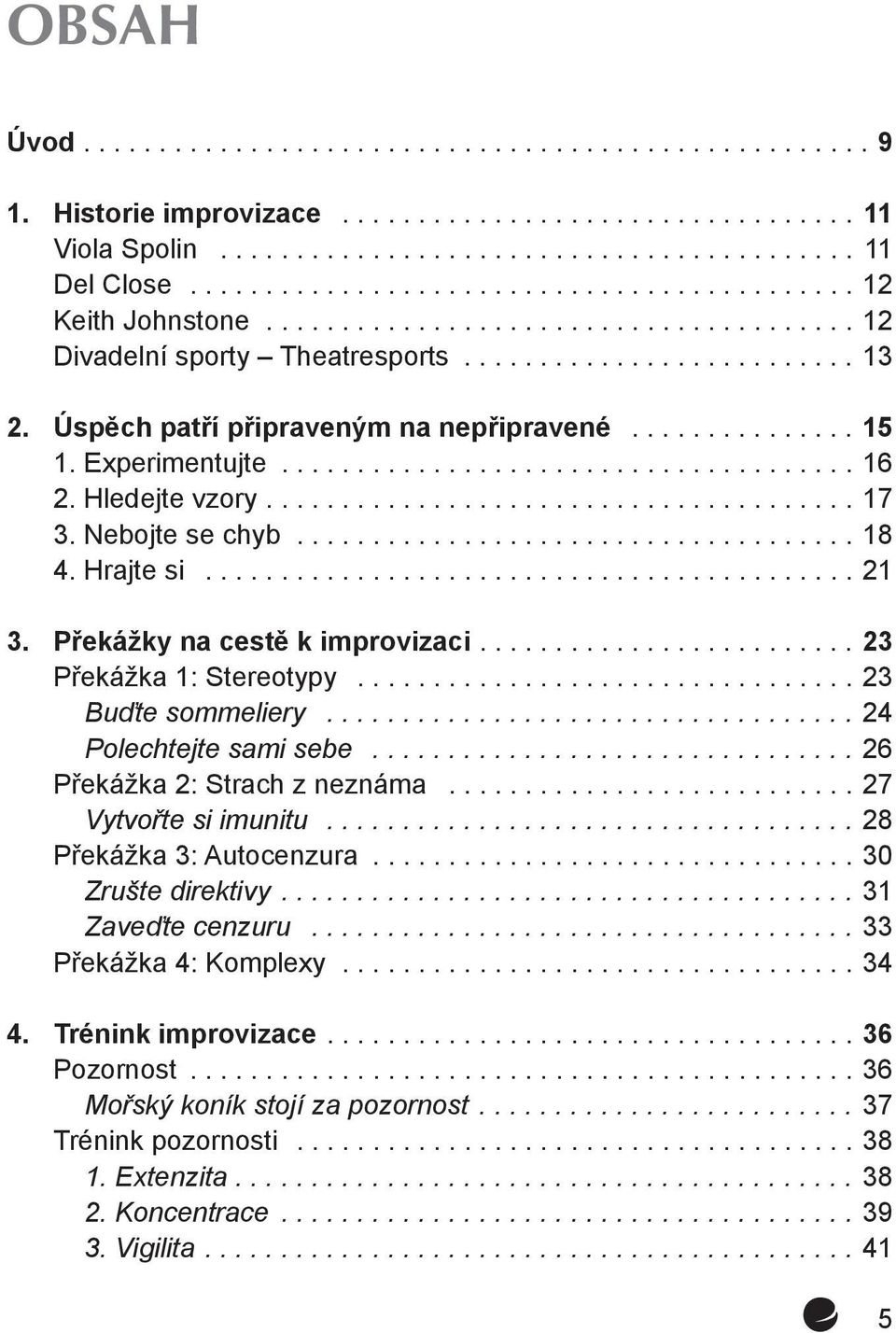 ..24 Polechtejte sami sebe...26 Překážka 2: Strach z neznáma...27 Vytvořte si imunitu...28 Překážka 3: Autocenzura...30 Zrušte direktivy....31 Zaveďte cenzuru...33 Překážka 4: Komplexy.