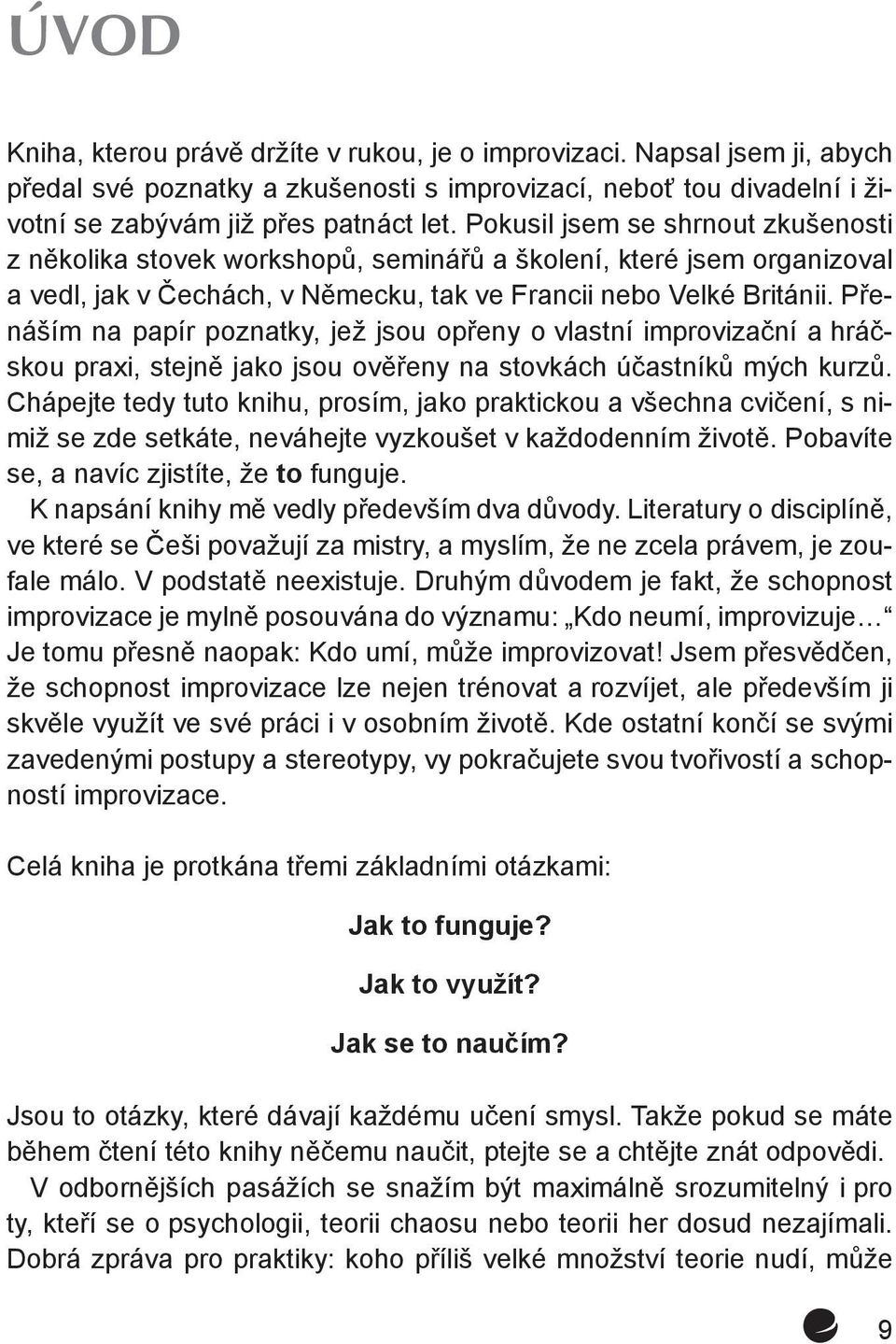 Přenáším na papír poznatky, jež jsou opřeny o vlastní improvizační a hráčskou praxi, stejně jako jsou ověřeny na stovkách účastníků mých kurzů.