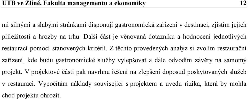 Z těchto provedených analýz si zvolím restaurační zařízení, kde budu gastronomické služby vylepšovat a dále odvodím závěry na samotný projekt.