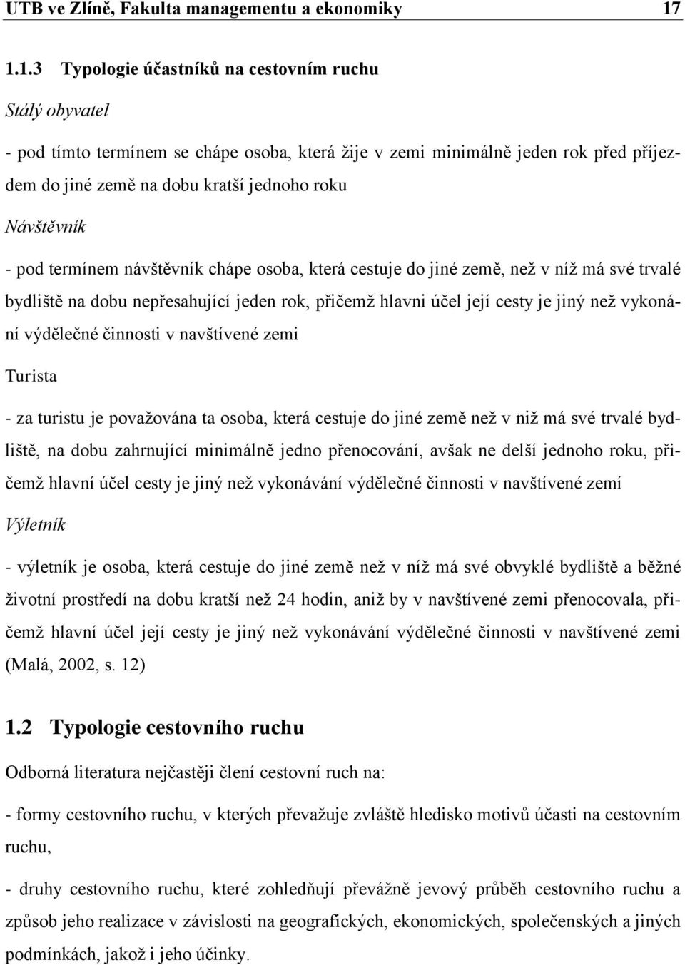 Návštěvník - pod termínem návštěvník chápe osoba, která cestuje do jiné země, než v níž má své trvalé bydliště na dobu nepřesahující jeden rok, přičemž hlavni účel její cesty je jiný než vykonání