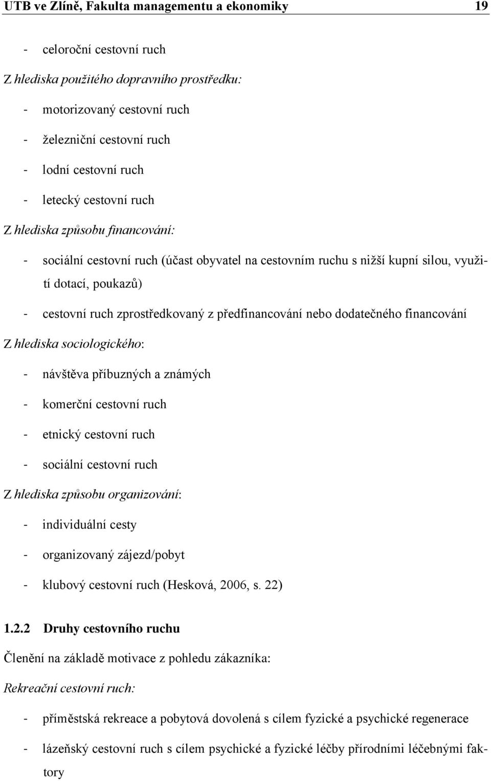 předfinancování nebo dodatečného financování Z hlediska sociologického: - návštěva příbuzných a známých - komerční cestovní ruch - etnický cestovní ruch - sociální cestovní ruch Z hlediska způsobu