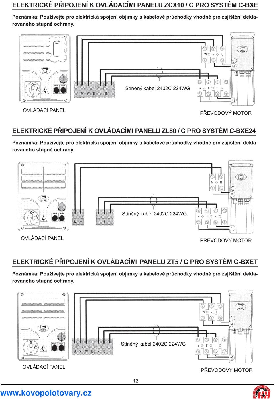 Stíněný kabel 2402C 224WG OVLÁDACÍ PANEL PŘEVODOVÝ MOTOR ELEKTRICKÉ PŘIPOJENÍ K OVLÁDACÍMI PANELU ZL80 / C PRO SYSTÉM C-BXE24 Poznámka: Používejte pro elektrická spojení objímky a