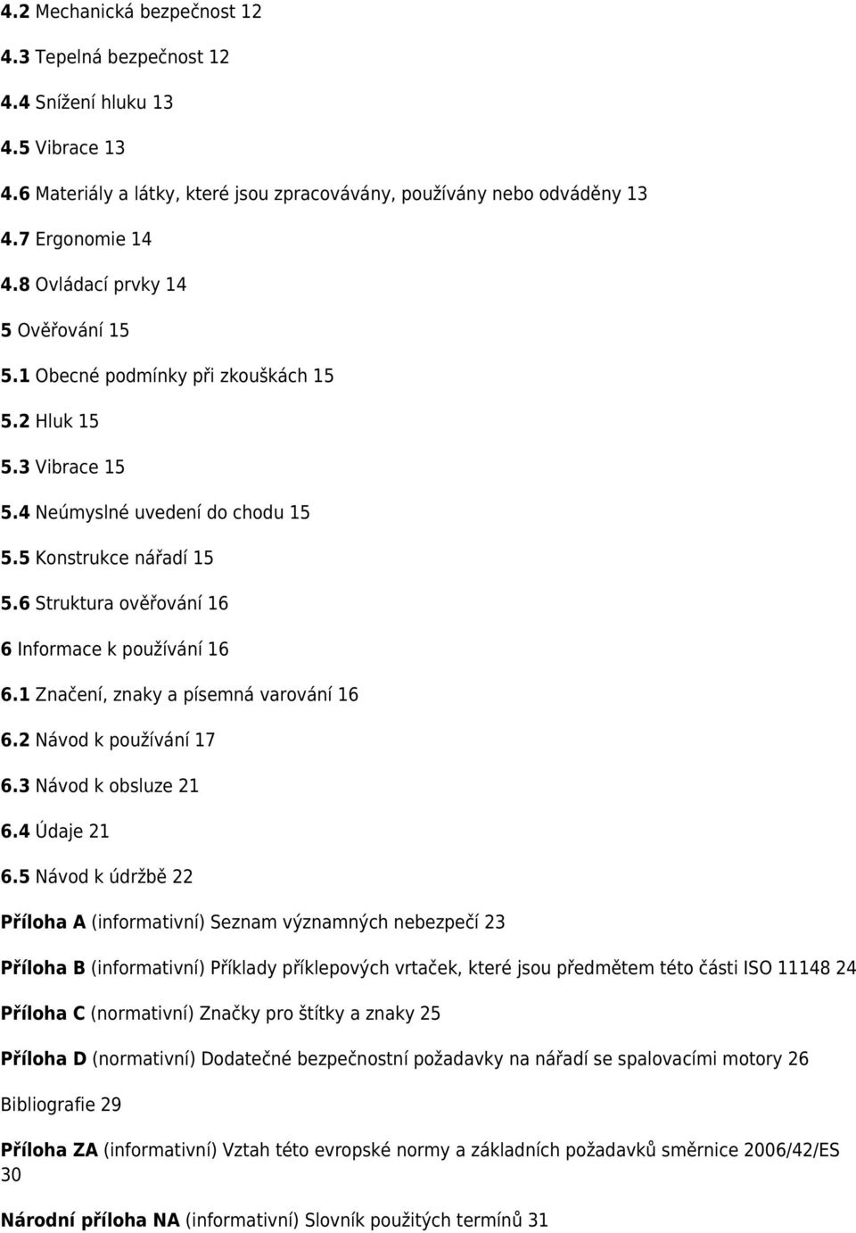 6 Struktura ověřování 16 6 Informace k používání 16 6.1 Značení, znaky a písemná varování 16 6.2 Návod k používání 17 6.3 Návod k obsluze 21 6.4 Údaje 21 6.