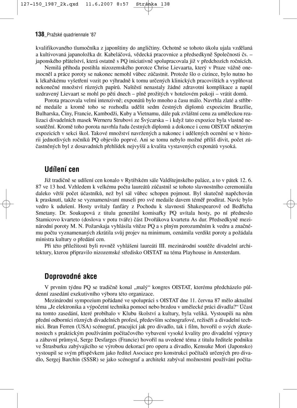 Nemilá pfiíhoda postihla nizozemského porotce Chrise Lievaarta, kter v Praze váïnû onemocnûl a práce poroty se nakonec nemohl vûbec zúãastnit.