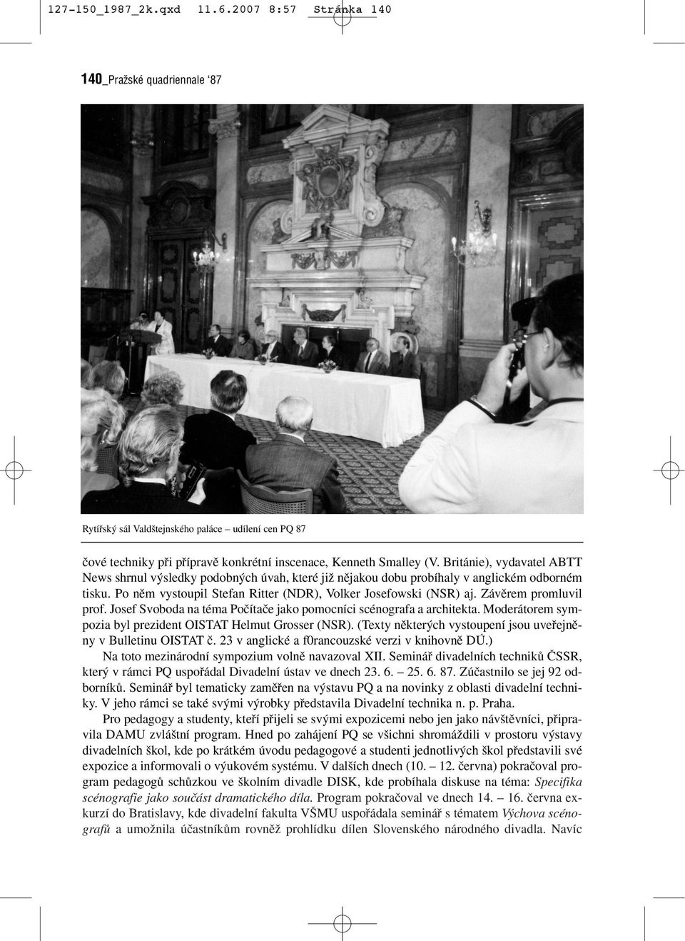 Závûrem promluvil prof. Josef Svoboda na téma Poãítaãe jako pomocníci scénografa a architekta. Moderátorem sympozia byl prezident OISTAT Helmut Grosser (NSR).