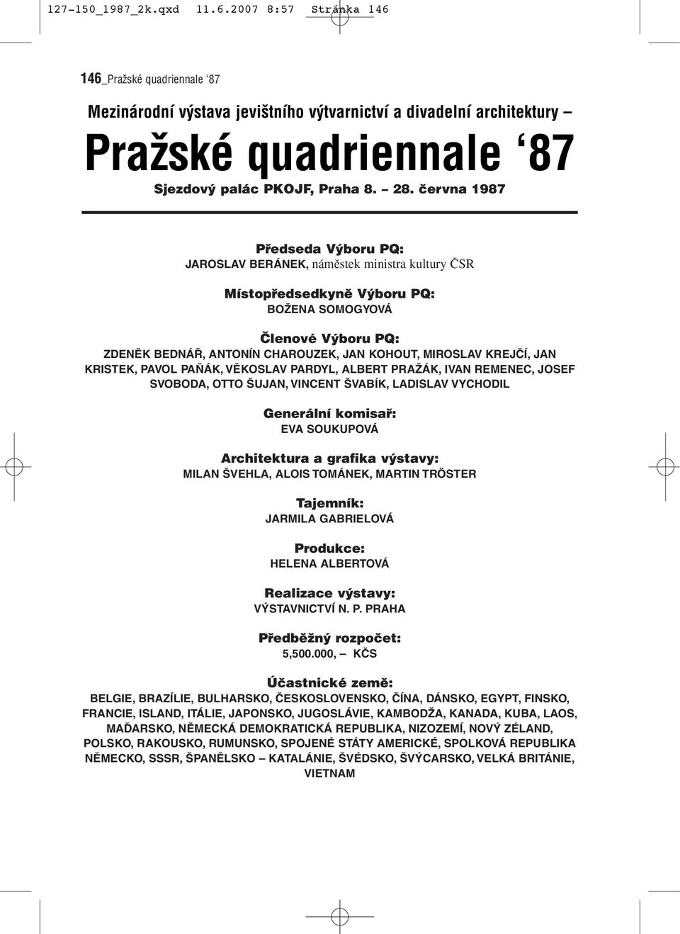 MIROSLAV KREJČÍ, JAN KRISTEK, PAVOL PAŇÁK, VĚKOSLAV PARDYL, ALBERT PRAŽÁK, IVAN REMENEC, JOSEF SVOBODA, OTTO ŠUJAN, VINCENT ŠVABÍK, LADISLAV VYCHODIL Generální komisař: EVA SOUKUPOVÁ Architektura a