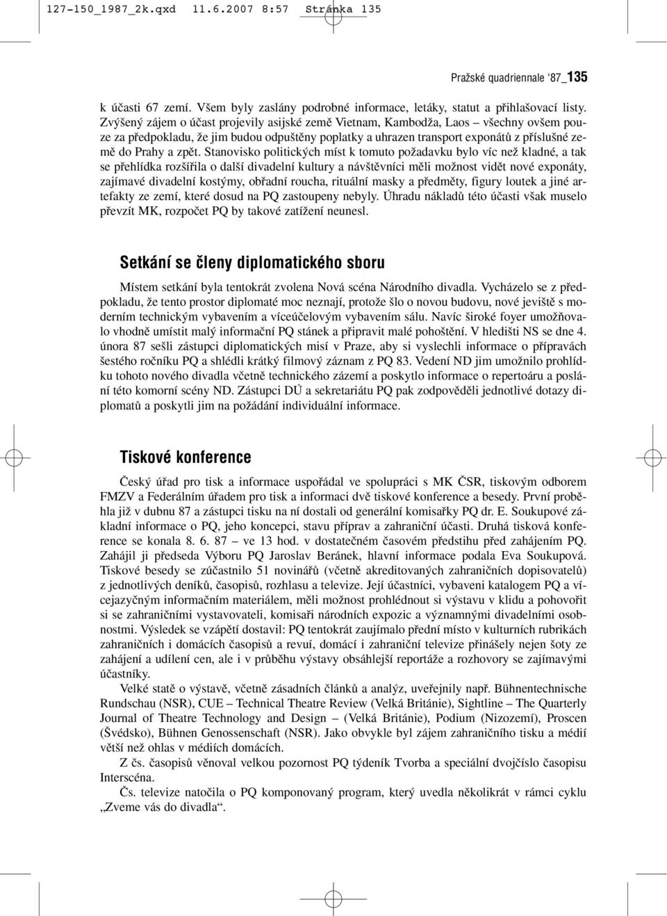 Stanovisko politick ch míst k tomuto poïadavku bylo víc neï kladné, a tak se pfiehlídka roz ífiila o dal í divadelní kultury a náv tûvníci mûli moïnost vidût nové exponáty, zajímavé divadelní kost