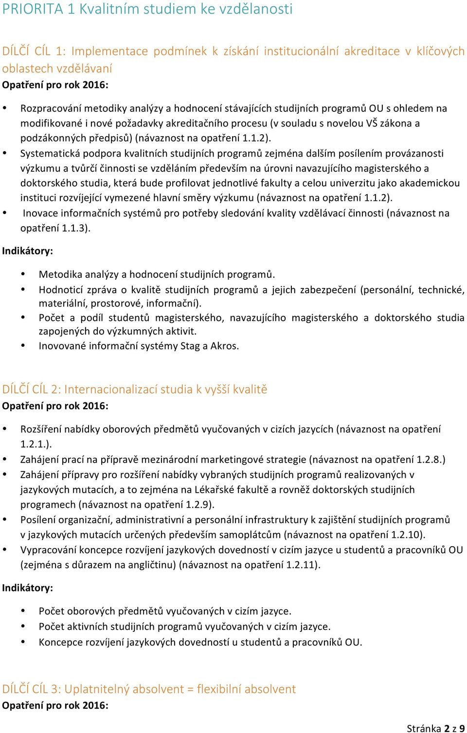 Systematická podpora kvalitních studijních programů zejména dalším posílením provázanosti výzkumu a tvůrčí činnosti se vzděláním především na úrovni navazujícího magisterského a doktorského studia,