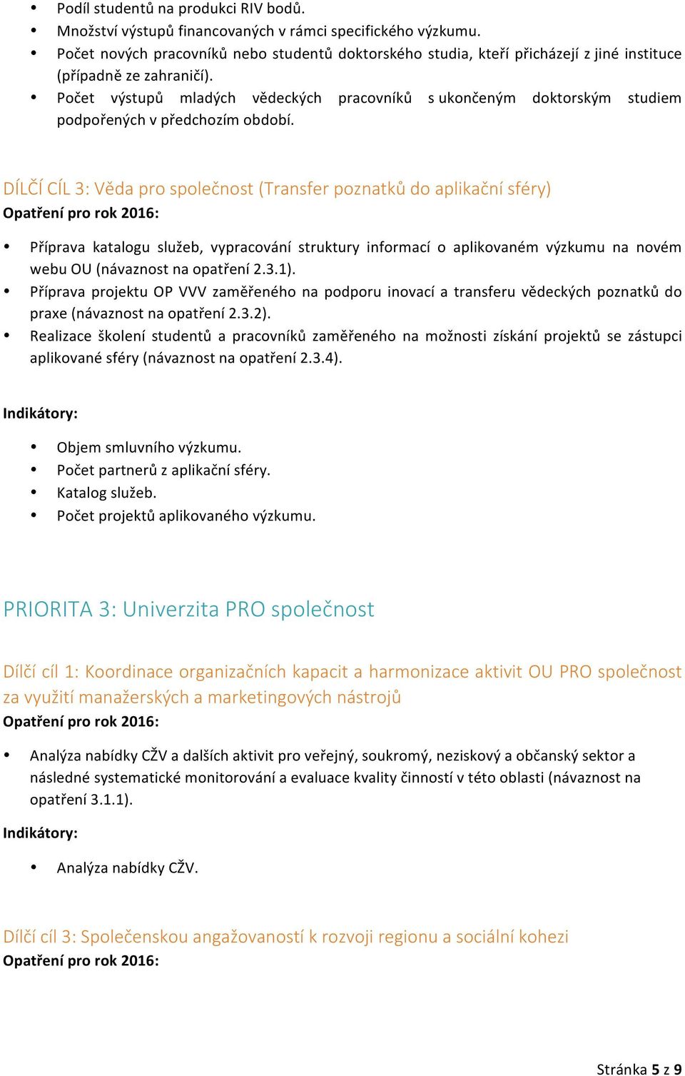 Počet výstupů mladých vědeckých pracovníků s ukončeným doktorským studiem podpořených v předchozím období.