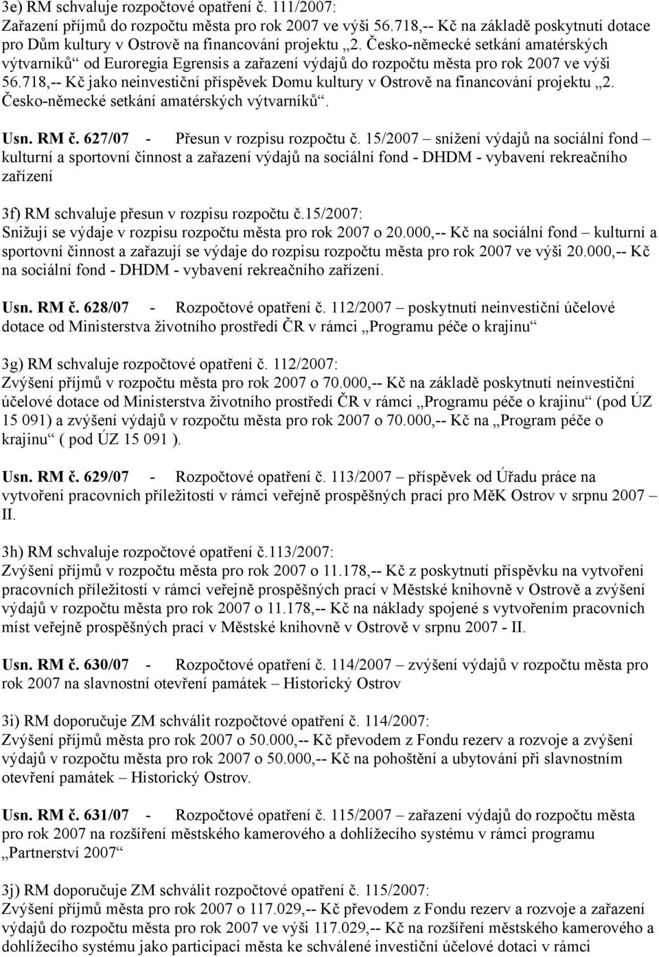 718,-- Kč jako neinvestiční příspěvek Domu kultury v Ostrově na financování projektu 2. Česko-německé setkání amatérských výtvarníků. Usn. RM č. 627/07 - Přesun v rozpisu rozpočtu č.
