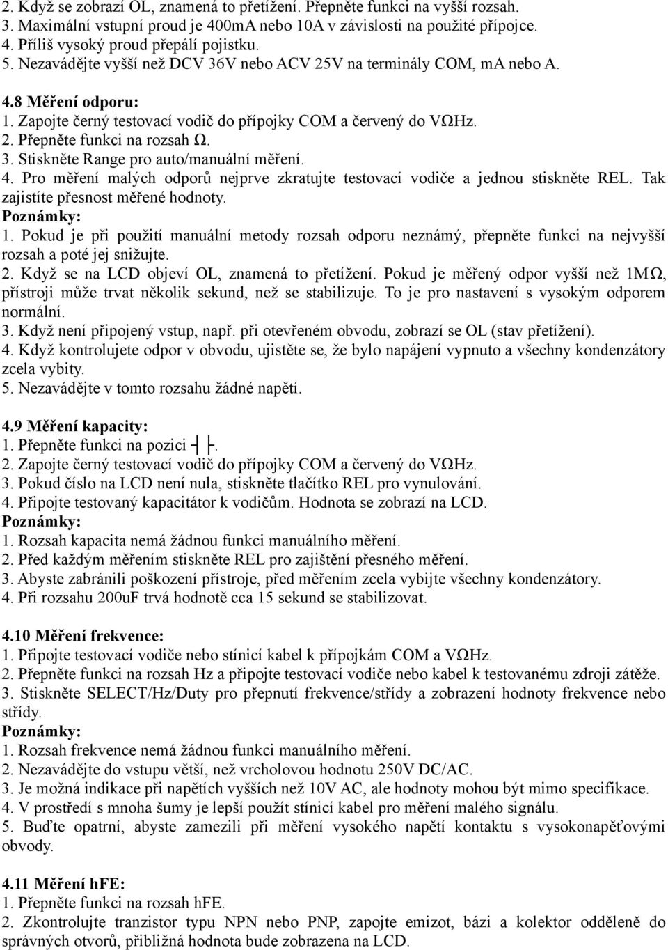 4. Pro měření malých odporů nejprve zkratujte testovací vodiče a jednou stiskněte REL. Tak zajistíte přesnost měřené hodnoty. 1.